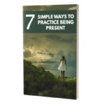 7 Simple Ways To Practice Being Present