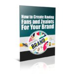 Create Raving Fans and Zealots For Your Brand