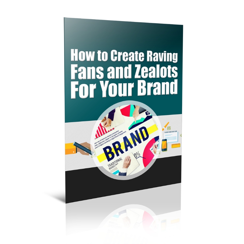 Create Raving Fans and Zealots For Your Brand