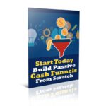 Start Today Build Passive Cash Funnels From Scratch